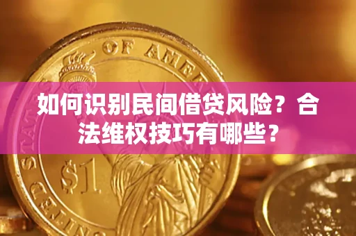 济南如何识别民间借贷风险？合法维权技巧有哪些？