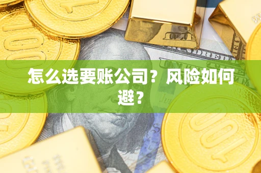 济南怎么选要账公司？风险如何避？