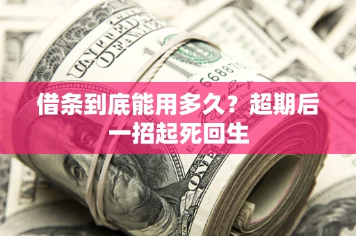 济南借条到底能用多久？超期后一招起死回生