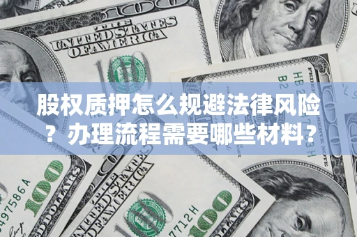济南股权质押怎么规避法律风险？办理流程需要哪些材料？