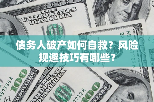 济南债务人破产如何自救？风险规避技巧有哪些？