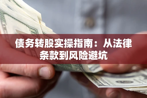 济南债务转股实操指南：从法律条款到风险避坑