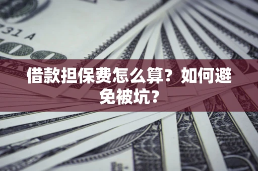 济南借款担保费怎么算？如何避免被坑？