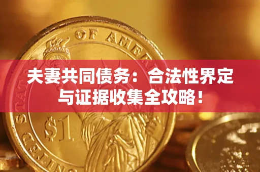 济南夫妻共同债务：合法性界定与证据收集全攻略！