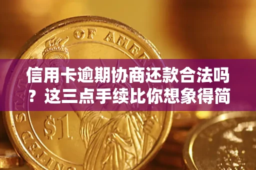 济南信用卡逾期协商还款合法吗？这三点手续比你想象得简单