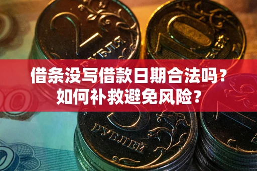 济南借条没写借款日期合法吗？如何补救避免风险？