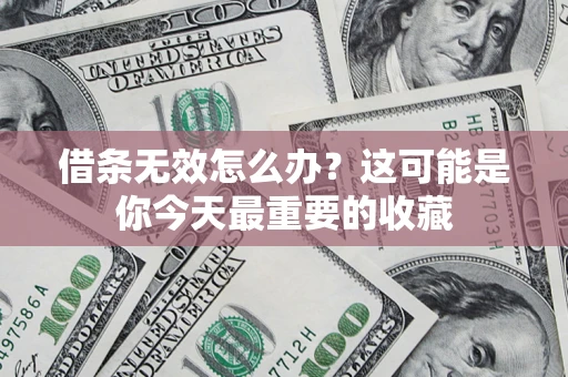 济南借条无效怎么办？这可能是你今天最重要的收藏